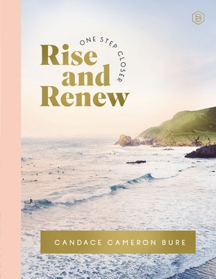 Cover Image for Rise and Renew: A 30-Day Devotional to Heal a Hurting Heart, Overcome Emotional Pain, and Grow in Your Faith - Interactive Devotions with Bible Verses -- Candace Cameron Bure, Hardcover
