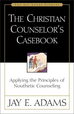 Cover Image for The Christian Counselor's Casebook: Applying the Principles of Nouthetic Counseling -- Jay E. Adams, Paperback