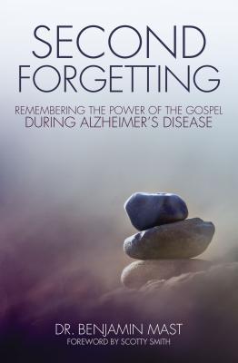 Cover Image for The Second Forgetting: Remembering the Power of the Gospel during Alzheimer's Disease -- Benjamin T. Mast, Paperback