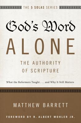 Cover Image for God's Word Alone---The Authority of Scripture: What the Reformers Taught...and Why It Still Matters -- Matthew Barrett, Paperback