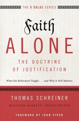 Cover Image for Faith Alone---The Doctrine of Justification: What the Reformers Taught...and Why It Still Matters -- Thomas R. Schreiner, Paperback