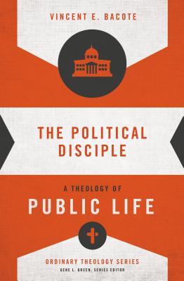 Cover Image for The Political Disciple: A Theology of Public Life -- Vincent E. Bacote, Paperback