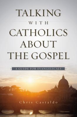 Cover Image for Talking with Catholics about the Gospel: A Guide for Evangelicals -- Christopher A. Castaldo, Paperback