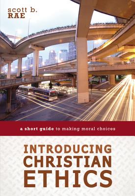 Cover Image for Introducing Christian Ethics: A Short Guide to Making Moral Choices -- Scott Rae, Paperback