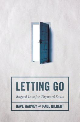 Letting Go: Rugged Love for Wayward Souls -- Dave Harvey, Paperback