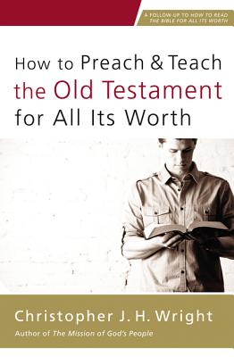 Cover Image for How to Preach and Teach the Old Testament for All Its Worth -- Christopher J. H. Wright, Paperback