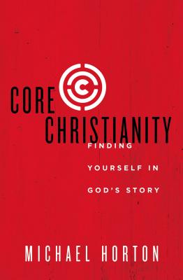 Cover Image for Core Christianity: Finding Yourself in God's Story -- Michael Horton, Paperback