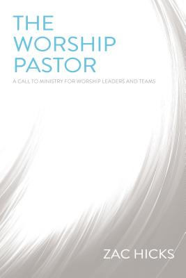 Cover Image for The Worship Pastor: A Call to Ministry for Worship Leaders and Teams -- Zac M. Hicks, Paperback