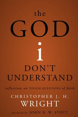 Cover Image for The God I Don't Understand: Reflections on Tough Questions of Faith -- Christopher J. H. Wright, Paperback