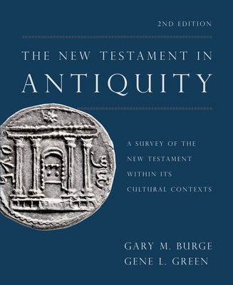 Cover Image for The New Testament in Antiquity, 2nd Edition: A Survey of the New Testament Within Its Cultural Contexts -- Gary M. Burge, Hardcover