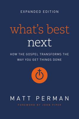 Cover Image for What's Best Next: How the Gospel Transforms the Way You Get Things Done -- Matt Perman, Paperback