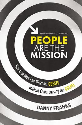Cover Image for People Are the Mission: How Churches Can Welcome Guests Without Compromising the Gospel -- Danny Franks, Paperback