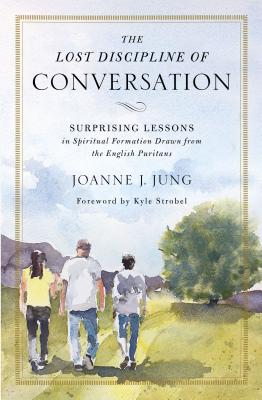 Cover Image for The Lost Discipline of Conversation: Surprising Lessons in Spiritual Formation Drawn from the English Puritans -- Joanne J. Jung, Paperback