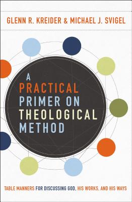 Cover Image for A Practical Primer on Theological Method: Table Manners for Discussing God, His Works, and His Ways -- Glenn R. Kreider, Paperback