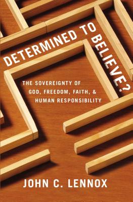 Cover Image for Determined to Believe?: The Sovereignty of God, Freedom, Faith, and Human Responsibility -- John C. Lennox, Paperback