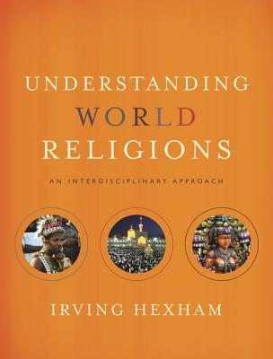 Understanding World Religions: An Interdisciplinary Approach -- Irving Hexham, Hardcover