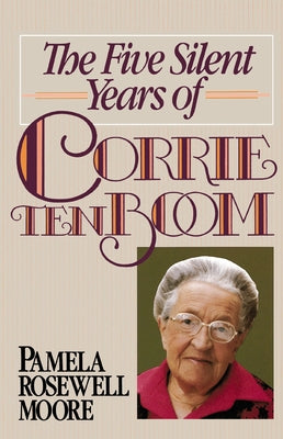 Cover Image for The Five Silent Years of Corrie Ten Boom -- Pamela Rosewell Moore, Paperback
