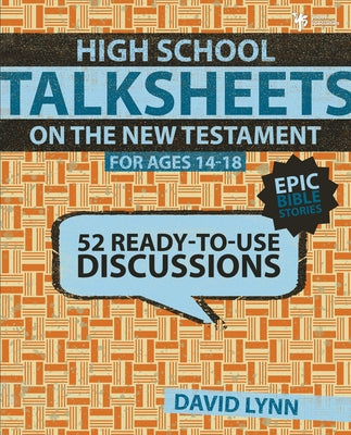 High School Talksheets on the New Testament, Epic Bible Stories: 52 Ready-To-Use Discussions -- David Lynn, Paperback