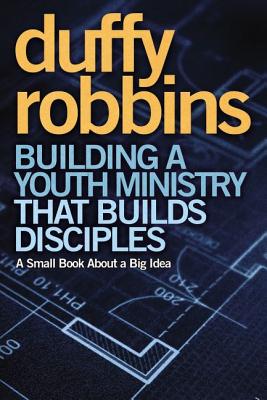 Cover Image for Building a Youth Ministry That Builds Disciples: A Small Book about a Big Idea -- Duffy Robbins, Paperback