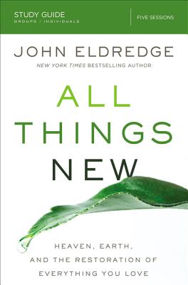 Cover Image for All Things New Study Guide: Heaven, Earth, and the Restoration of Everything You Love -- John Eldredge, Paperback