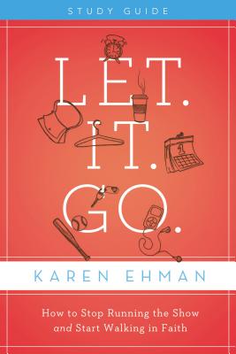 Cover Image for Let. It. Go. Bible Study Guide: How to Stop Running the Show and Start Walking in Faith -- Karen Ehman, Paperback