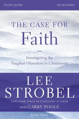 Cover Image for The Case for Faith Bible Study Guide Revised Edition: Investigating the Toughest Objections to Christianity -- Lee Strobel, Paperback