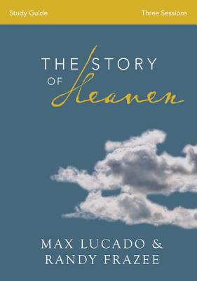 The Story of Heaven Bible Study Guide: Exploring the Hope and Promise of Eternity (Study Guide) -- Max Lucado, Paperback