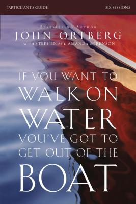 Cover Image for If You Want to Walk on Water, You've Got to Get Out of the Boat Bible Study Participant's Guide: A 6-Session Journey on Learning to Trust God -- John Ortberg, Paperback