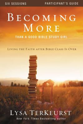 Cover Image for Becoming More Than a Good Bible Study Girl Participant's Guide: Living the Faith After Bible Class Is Over -- Lysa TerKeurst, Paperback