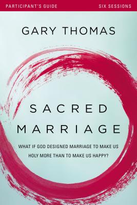 Cover Image for Sacred Marriage Bible Study Participant's Guide: What If God Designed Marriage to Make Us Holy More Than to Make Us Happy? -- Gary Thomas, Paperback