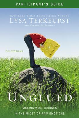 Cover Image for Unglued Bible Study Participant's Guide: Making Wise Choices in the Midst of Raw Emotions -- Lysa TerKeurst, Paperback