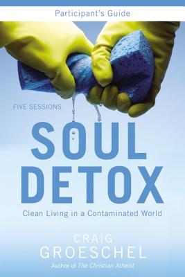 Cover Image for Soul Detox Bible Study Participant's Guide: Clean Living in a Contaminated World -- Craig Groeschel, Paperback