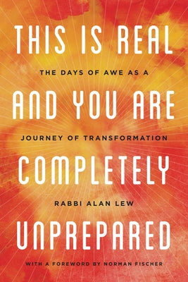 Cover Image for This Is Real and You Are Completely Unprepared: The Days of Awe as a Journey of Transformation -- Norman Fischer, Paperback