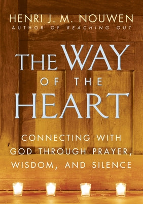 Cover Image for The Way of the Heart: Connecting with God Through Prayer, Wisdom, and Silence -- Henri J. M. Nouwen, Paperback