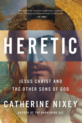Cover Image for Heretic: Jesus Christ and the Other Sons of God -- Catherine Nixey, Hardcover