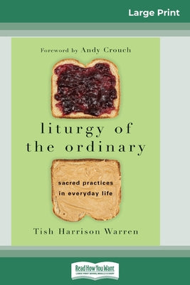 Cover Image for Liturgy of the Ordinary: Sacred Practices in Everyday Life (16pt Large Print Edition) -- Tish Harrison Warren, Paperback
