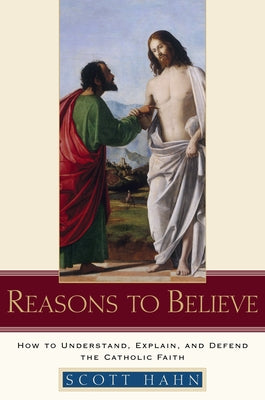 Cover Image for Reasons to Believe: How to Understand, Explain, and Defend the Catholic Faith -- Scott Hahn, Hardcover