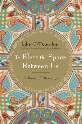 Cover Image for To Bless the Space Between Us: A Book of Blessings -- John O'Donohue, Hardcover