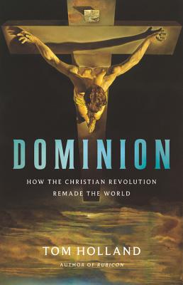 Cover Image for Dominion: How the Christian Revolution Remade the World -- Tom Holland, Hardcover