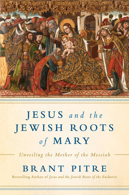 Cover Image for Jesus and the Jewish Roots of Mary: Unveiling the Mother of the Messiah -- Brant Pitre, Hardcover
