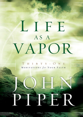 Cover Image for Life as a Vapor: Thirty-One Meditations for Your Faith -- John Piper, Paperback