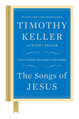 Cover Image for The Songs of Jesus: A Year of Daily Devotions in the Psalms -- Timothy Keller, Hardcover