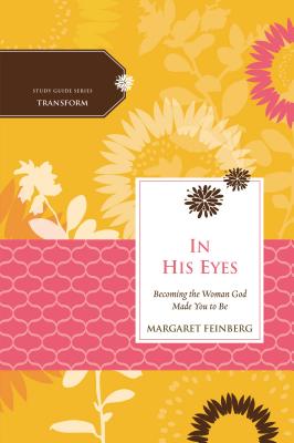 The In His Eyes: Becoming the Woman God Made You to Be -- Margaret Feinberg, Paperback