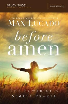 Cover Image for Before Amen Bible Study Guide: The Power of a Simple Prayer -- Max Lucado, Paperback