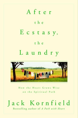 Cover Image for After the Ecstasy, the Laundry: How the Heart Grows Wise on the Spiritual Path -- Jack Kornfield, Paperback
