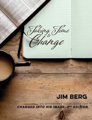 Cover Image for Taking Time to Change: An Interactive Study Guide for Changed Into His Image, 2nd Edition -- Jim Berg, Paperback