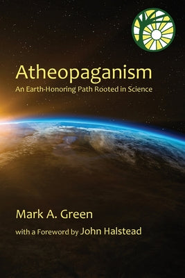 Cover Image for Atheopaganism: An Earth-honoring path rooted in science -- Mark Alexander Green, Paperback