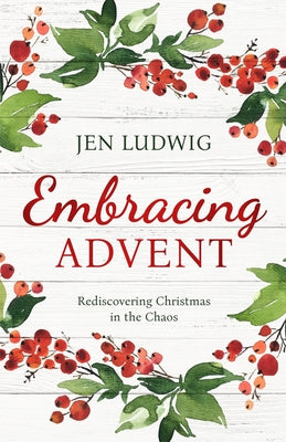 Cover Image for Embracing Advent: Rediscovering Christmas in the Chaos (A Daily Devotional) -- Jen Ludwig, Paperback