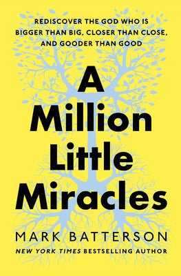 Cover Image for A Million Little Miracles: Rediscover the God Who Is Bigger Than Big, Closer Than Close, and Gooder Than Good -- Mark Batterson, Hardcover