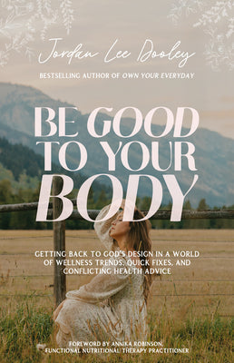 Cover Image for Be Good to Your Body: Getting Back to God's Design in a World of Wellness Trends, Quick Fixes, and Conflicting Health Advice -- Jordan Lee Dooley, Hardcover